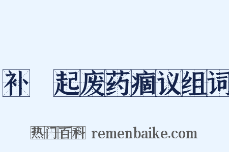 补尩起废药痼议组词是什么意思的图片